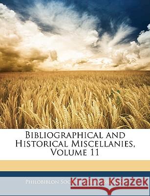 Bibliographical and Historical Miscellanies, Volume 11 Philobiblon Society 9781144813435