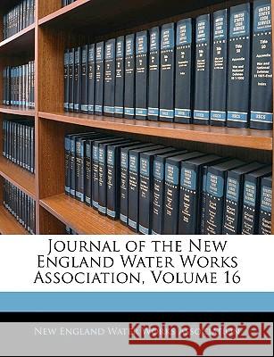 Journal of the New England Water Works Association, Volume 16 New England Water Wo 9781144815637 