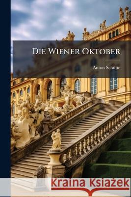 Die Wiener Oktober: Aus Dem Tagebuche Des Dr. Schutte Anton Schütte 9781144816276 