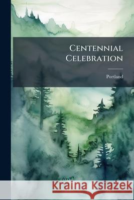 Centennial Celebration Portland 9781144824073 