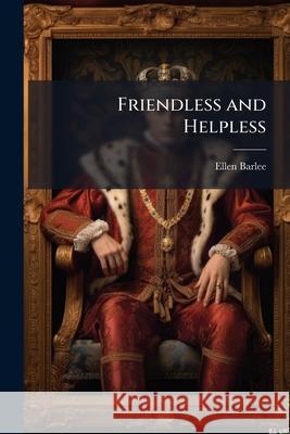 Friendless and Helpless Ellen Barlee 9781144828538 