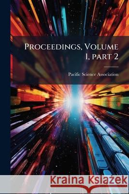 Proceedings, Volume 1, Part 2 Pacific Science Asso 9781144835376 