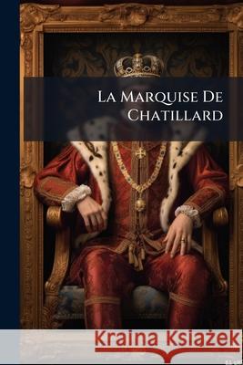 La Marquise De Chatillard Jacob, P. L. 9781144841124 