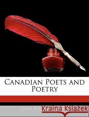 Canadian Poets and Poetry John William Garvin 9781144841537