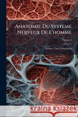 Anatomie Du Systeme Nerveux De L'homme, Volume 2 Van Gehuchten, Arthur 9781144857392 