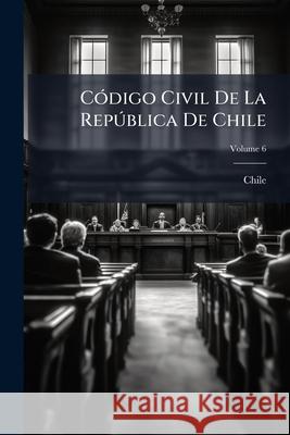 Código Civil De La República De Chile, Volume 6 Chile 9781144860088 