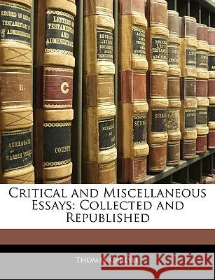 Critical and Miscellaneous Essays: Collected and Republished Thomas Carlyle 9781144863447 