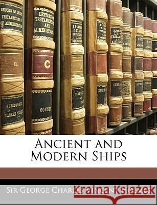 Ancient and Modern Ships George Charl Holmes 9781144863782 