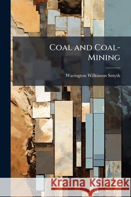 Coal and Coal-Mining Warington Wil Smyth 9781144864727 