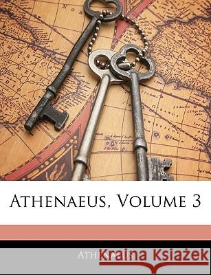 Athenaeus, Volume 3 Athenaeus 9781144866585