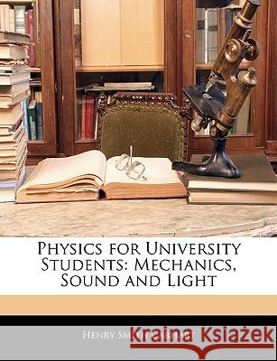 Physics for University Students: Mechanics, Sound and Light Henry Smith Carhart 9781144867131