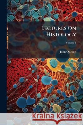 Lectures on Histology, Volume 1 John Quekett 9781144869302 