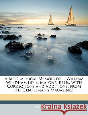 A Biographical Memoir of ... William Windham [by E. Malone. Repr., with Corrections and Additions, from the Gentleman's Magazine.]. Edmond Malone 9781144869357