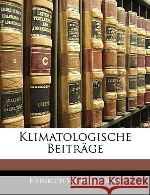 Klimatologische Beiträge, ERSTER THEIL Dove, Heinrich Wilhelm 9781144869555