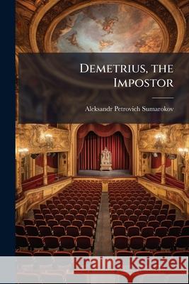 Demetrius, the Impostor: A Tragedy Aleksandr Sumarokov 9781144870087 