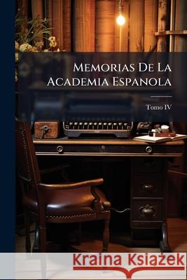 Memorias De La Academia Espanola , Tomo, IV 9781144875228 