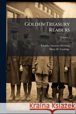 Golden Treasury Readers, Volume 1 Charles Ma Stebbins 9781144878007 