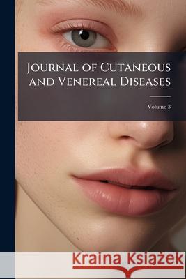 Journal of Cutaneous and Venereal Diseases, Volume 3 Anonymous 9781144880864 