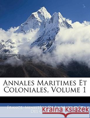 Annales Maritimes Et Coloniales, Volume 1 France. Ministère De 9781144886224 