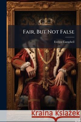 Fair, But Not False Evelyn Campbell 9781144888228