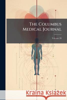 The Columbus Medical Journal, Volume 28 Anonymous 9781144895158 