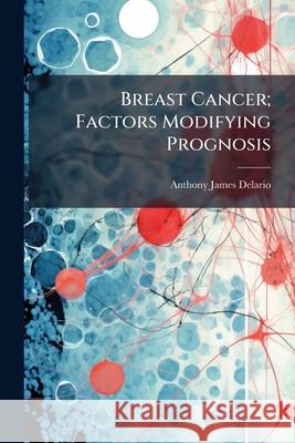 Breast Cancer; Factors Modifying Prognosis Anthony Jam Delario 9781144901750 
