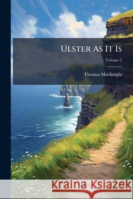 Ulster as It Is: Or, Twenty-Eight Years' Experience as an Irish Editor, Volume 2 Thomas Macknight 9781144903174 