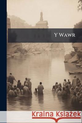 Y Wawr: Cylchgrawn Misol Y Bedyddwyr Cymreig Anonymous 9781144905697 