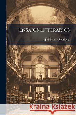 Ensaios Litterarios J M Perei Rodrigues 9781144906038 