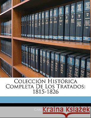 Colección Histórica Completa De Los Tratados: 1815-1826 Calvo, Carlos 9781144907011