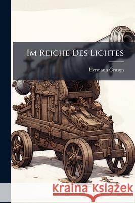 Im Reiche Des Lichtes Hermann Gruson 9781144913425 
