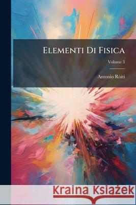 Elementi Di Fisica: Libro Di Testo Per I Licei, Volume 3 Antonio Ròiti 9781144914590 