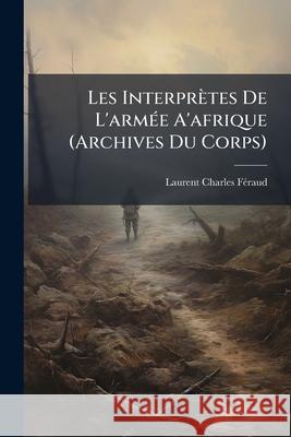 Les Interprtes de L'Arme A'Afrique (Archives Du Corps) Laurent Char Féraud 9781144916303 