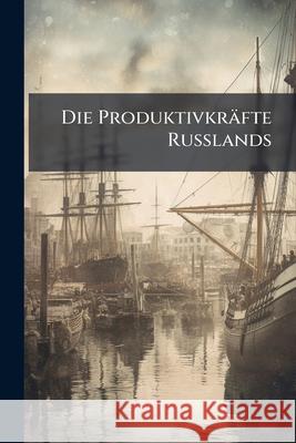 Die Produktivkräfte Russlands Anonymous 9781144918130 