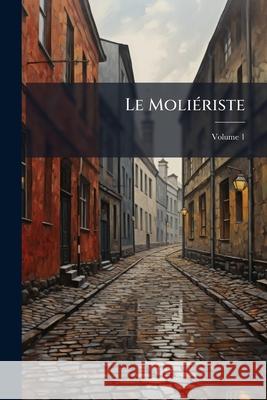 Le Moliériste, Volume 1 Anonymous 9781144918901 