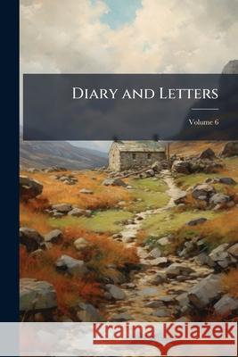 Diary and Letters, Volume 6 Anonymous 9781144919533 