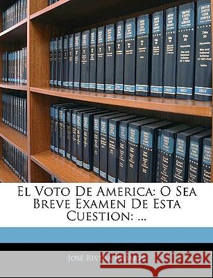 El Voto De America: O Sea Breve Examen De Esta Cuestion: ... Indarte, Jose Rivera 9781144926845 