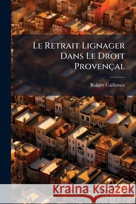 Le Retrait Lignager Dans Le Droit Provençal Caillemer, Robert 9781144929495 