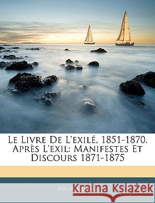 Le Livre De L'exilé, 1851-1870. Après L'exil: Manifestes Et Discours 1871-1875 Quinet, Edgar 9781144930620