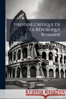 Histoire Critique De La République Romaine Anonymous 9781144935519 