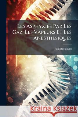 Les Asphyxies Par Les Gaz, Les Vapeurs Et Les Anesthésiques Brouardel, Paul 9781144937841 