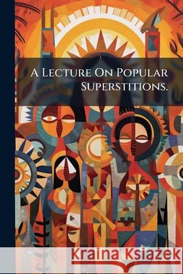 A Lecture on Popular Superstitions. ... Anonymous 9781144937933 