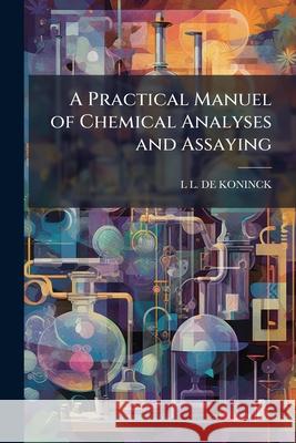 A Practical Manuel of Chemical Analyses and Assaying L L. D 9781144939463 
