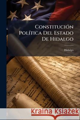 Constitución Política Del Estado De Hidalgo Hidalgo 9781144941916 