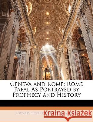 Geneva and Rome: Rome Papal as Portrayed by Prophecy and History Edward Bickersteth 9781144944115 