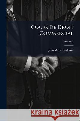 Cours De Droit Commercial, Volume 3 Pardessus, Jean-Marie 9781144945822 