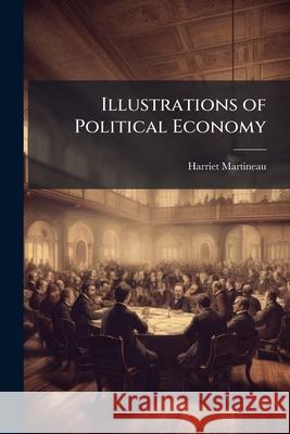Illustrations of Political Economy: The Farrers of Budge-Row. the Moral of Many Fables Harriet Martineau 9781144946232 