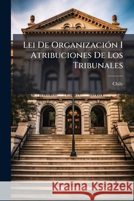 Lei De Organización I Atribuciones De Los Tribunales Chile 9781144949318 