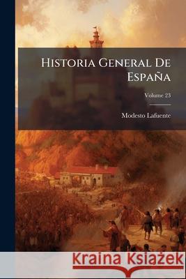 Historia General De España, Volume 23 Lafuente, Modesto 9781144949714 