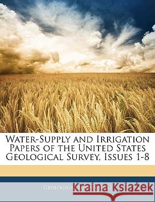 Water-Supply and Irrigation Papers of the United States Geological Survey, Issues 1-8 Geological Survey (U 9781144953278